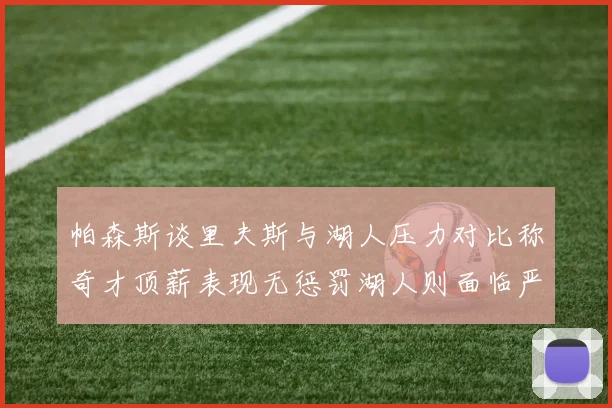 帕森斯谈里夫斯与湖人压力对比称奇才顶薪表现无惩罚湖人则面临严格审视